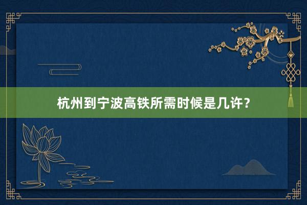 杭州到宁波高铁所需时候是几许?