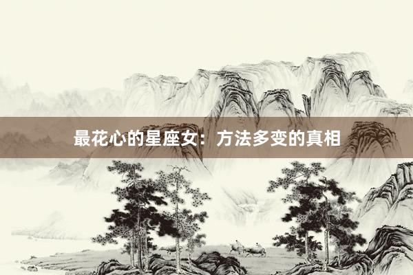 最花心的星座女：方法多变的真相